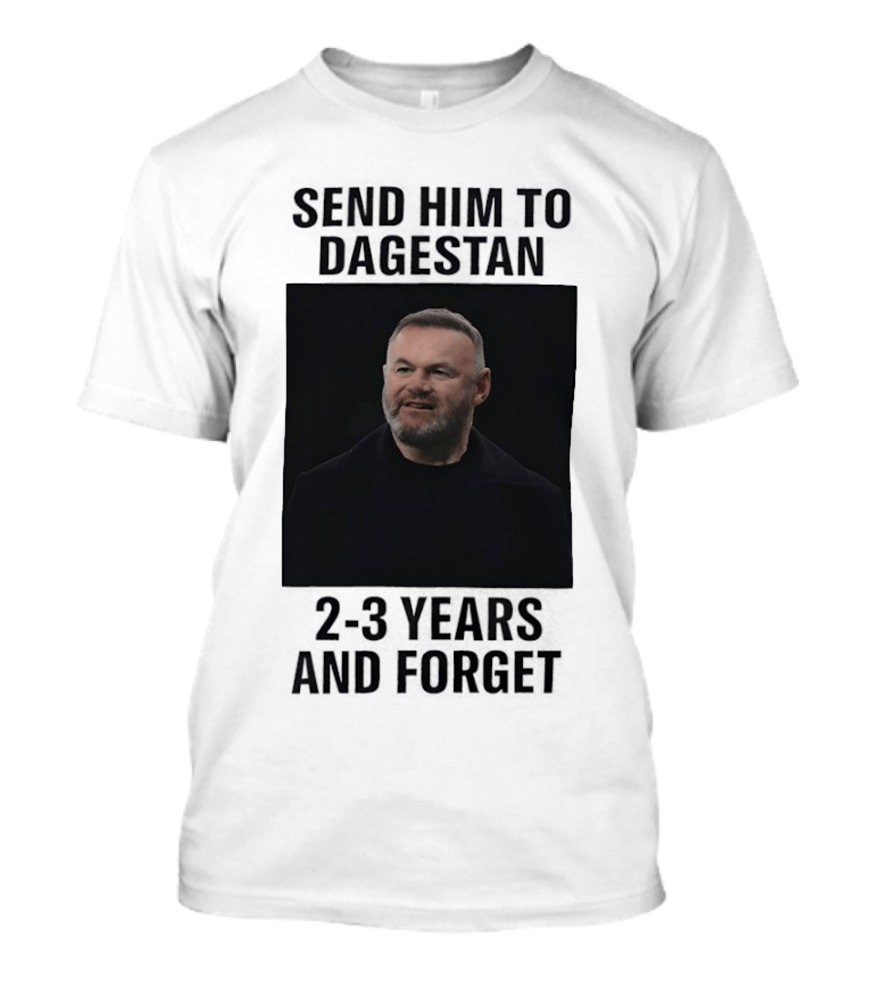Wayne Rooney Send Him To Dagestan 2 3 Years And Forget T-Shirt