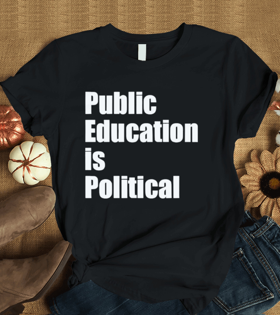 Public Education Is Political Empowering Social Awareness T-Shirt