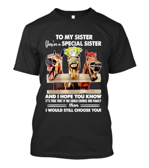 To My Sister You're A Special Sister With Horse T-Shirt