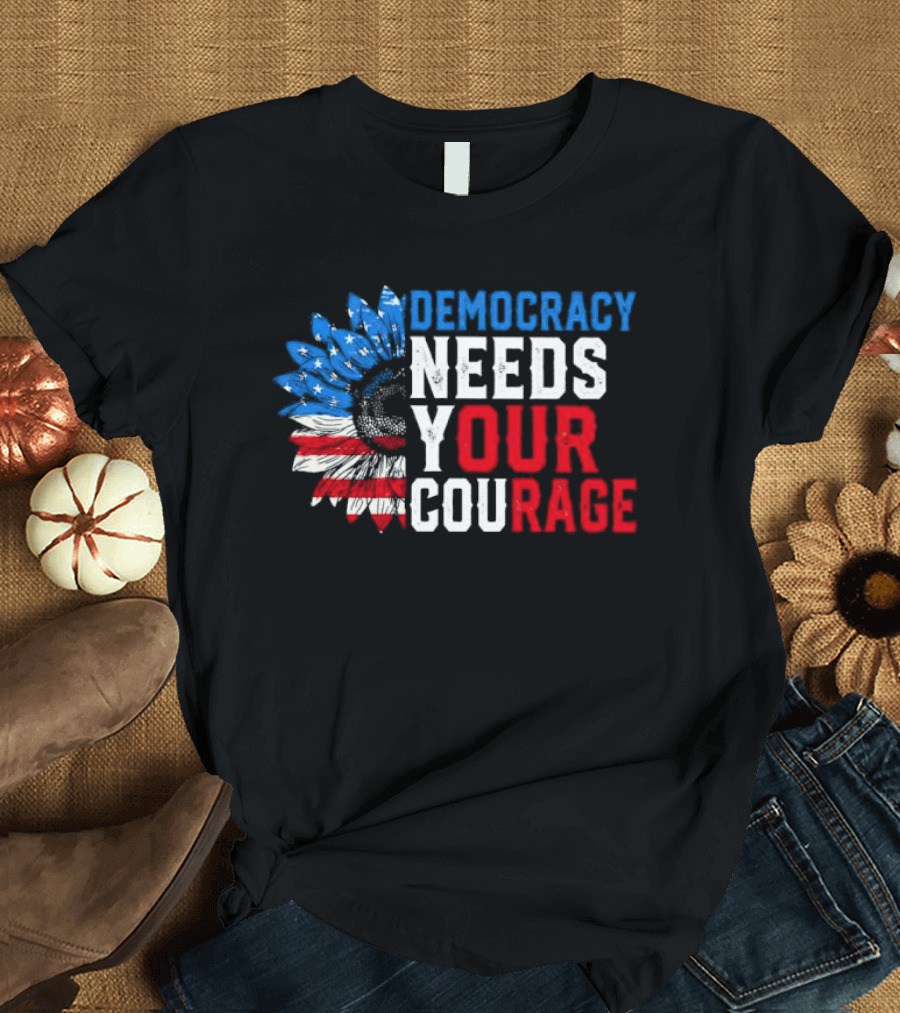 Democracy Needs Your Courage USA Flag Eagle Patriotism T-Shirt