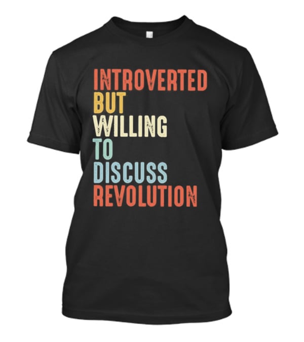 Introverted But Willing To Discuss Revolution Introverted But Willing To Discuss Revolution T-Shirt
