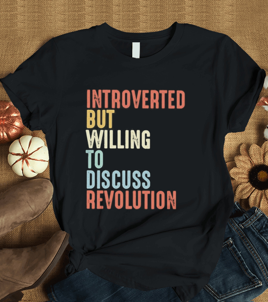 Introverted But Willing To Discuss Revolution Introverted But Willing To Discuss Revolution T-Shirt