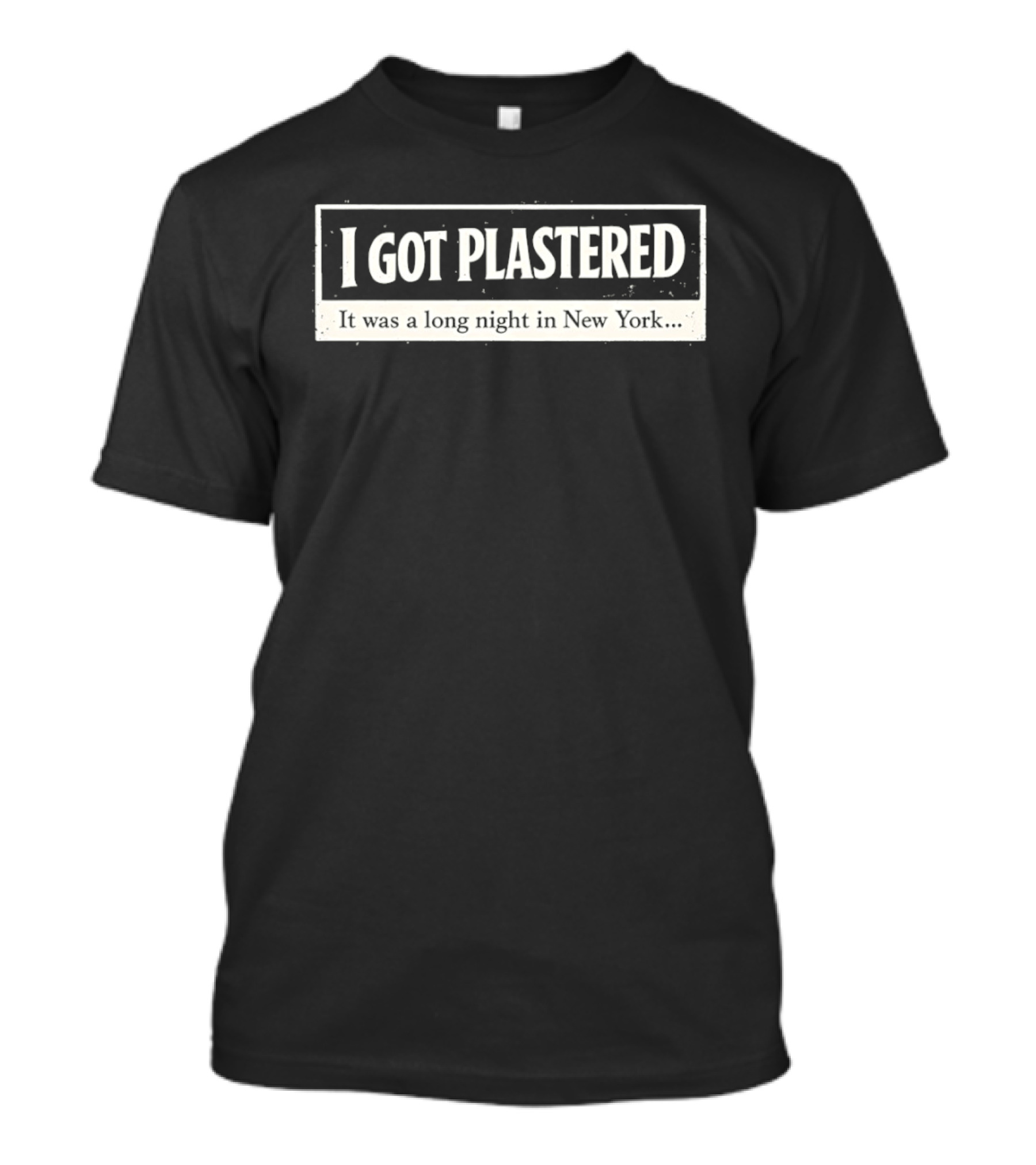 I Got Plastered It Was A Long Night In New York T-Shirt