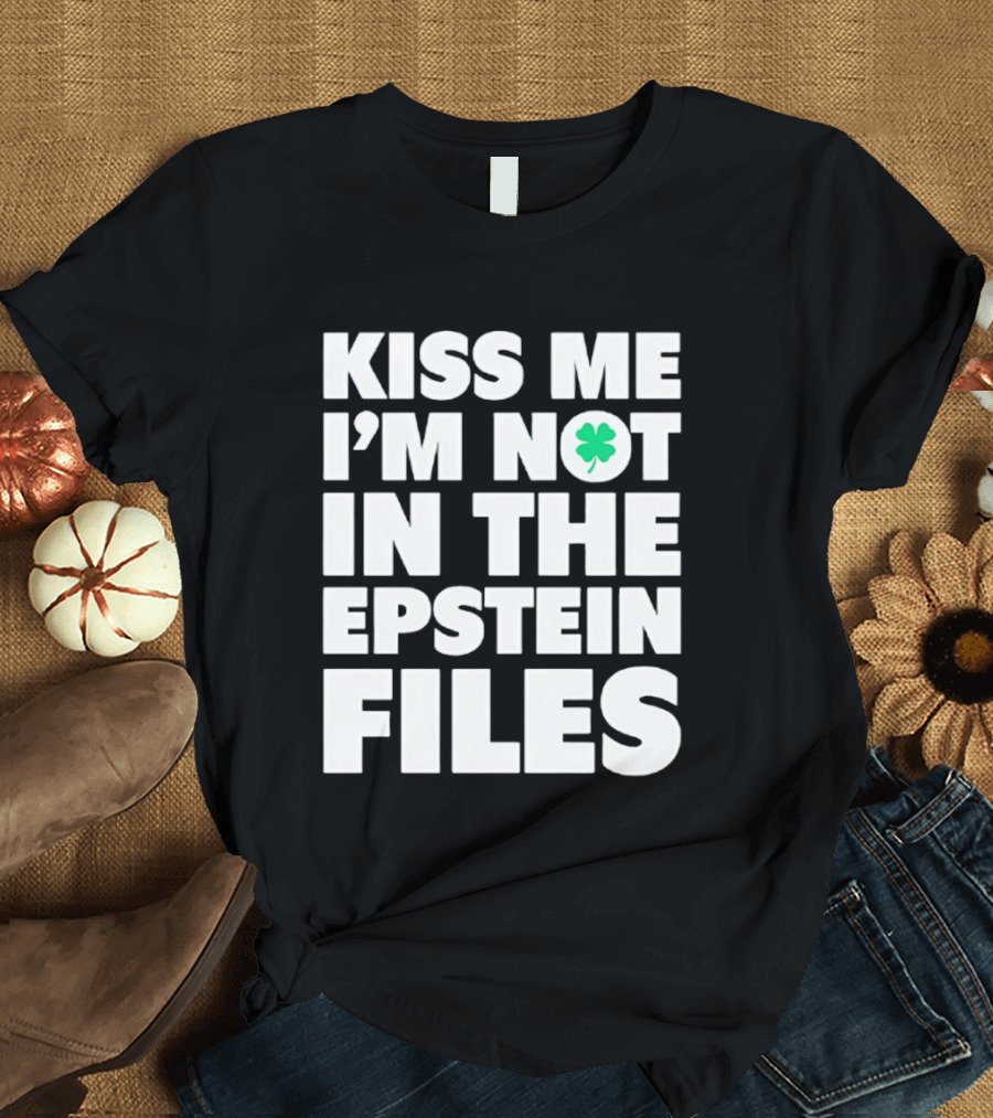 Kiss Me I'm Not In The Epstein Files St. Patrick's Day Clover T-Shirt