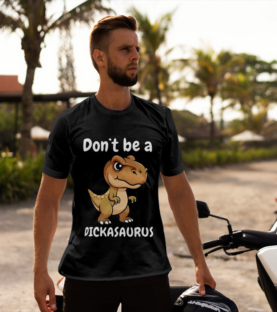 Don't Be A Dickasaurus Dinosaur T-Shirt