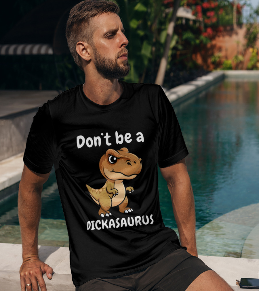 Don't Be A Dickasaurus Dinosaur T-Shirt