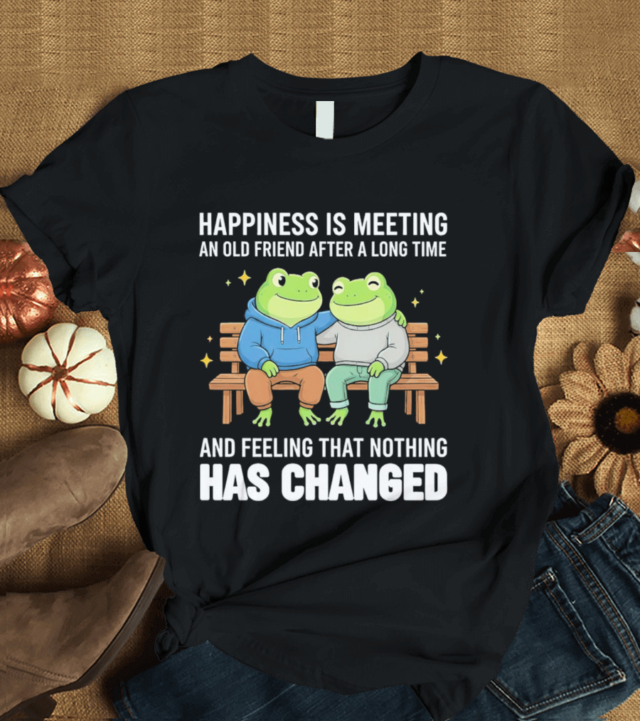 Happiness Is Meeting An Old Friend After A Long Time Frogs And Feeling That Nothing Has Changed T-Shirt
