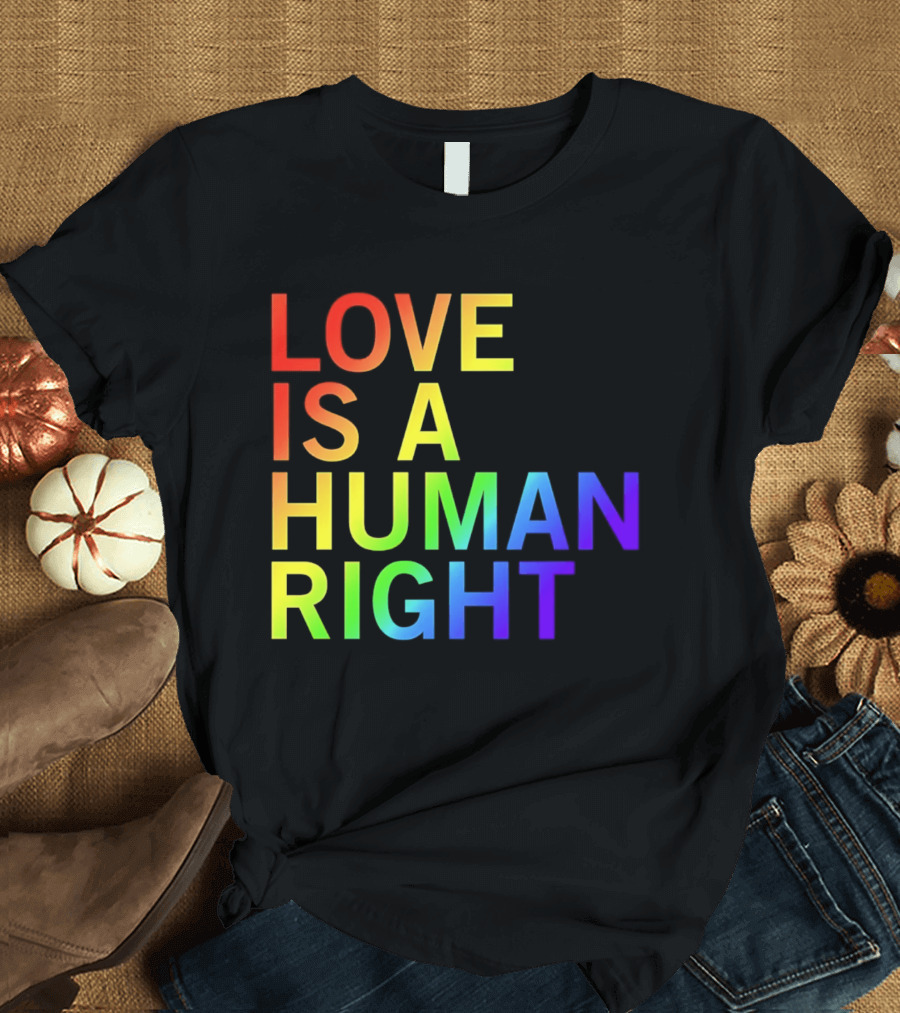 Love Is A Human Right Rainbow Pride Message T-Shirt