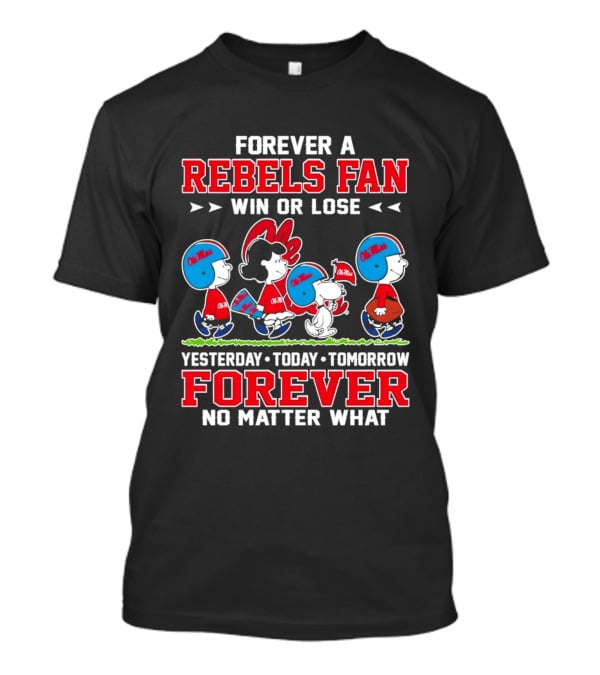 Forever A Rebels Fan Snoopy Ole Miss Win Or Lose Yesterday Today Tomorrow T-Shirt