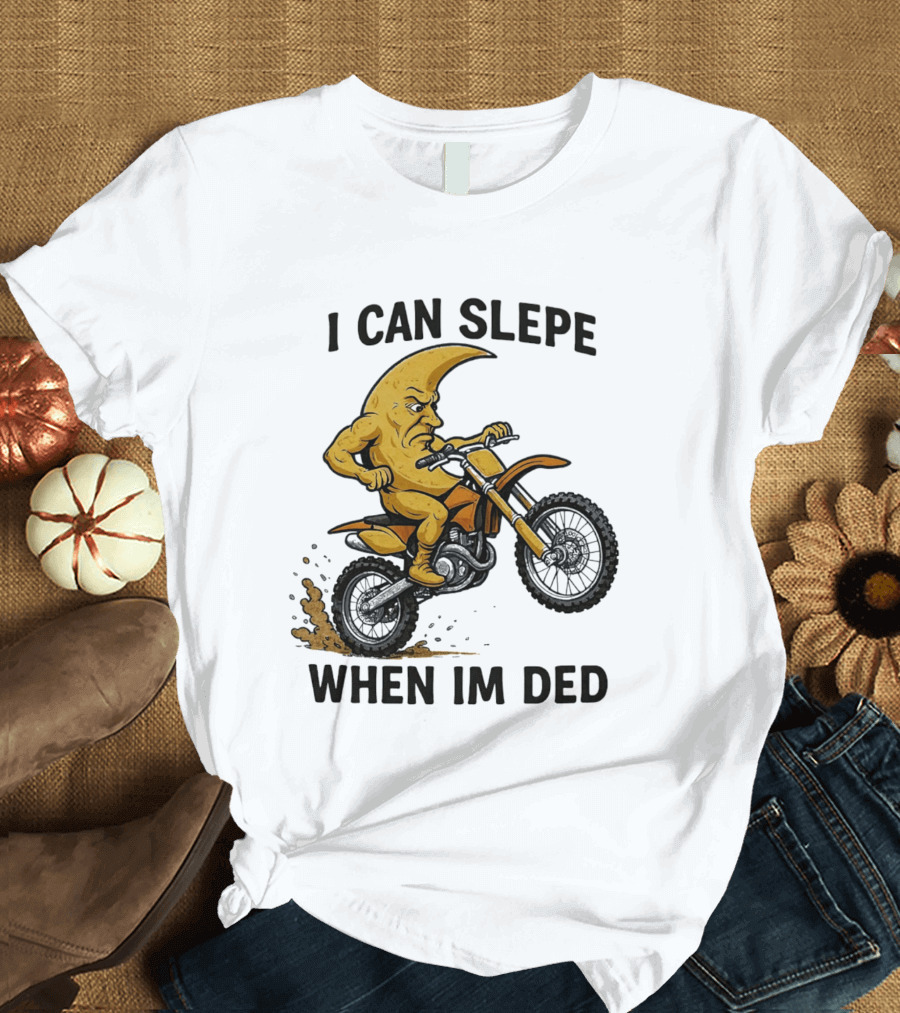 Moon Riding Motorbike I Can Slepe When I'm Ded T-Shirt