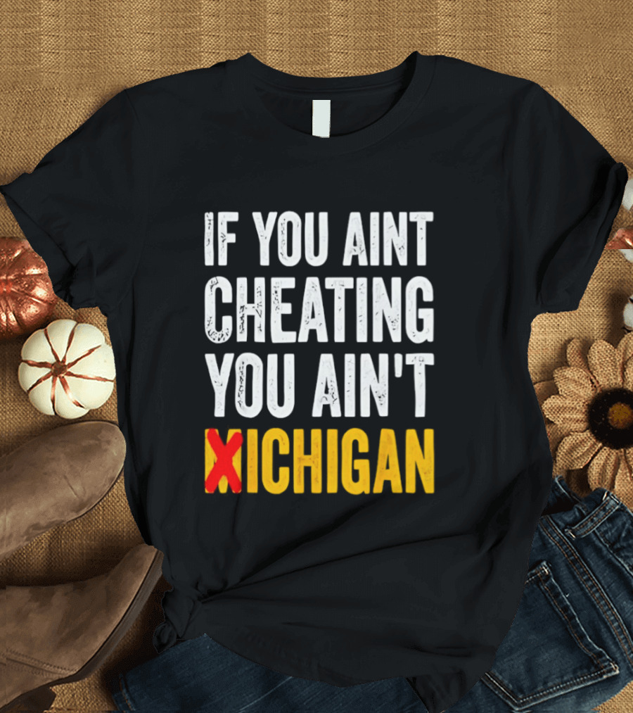 If You Aint Cheating You Ain't Xichigan T-Shirt