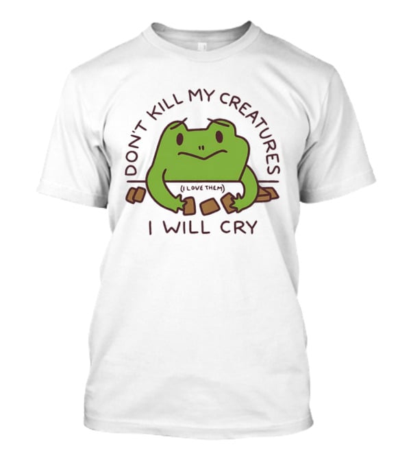 Don't Kill My Creatures I Love Them Frog I Will Cry T-Shirt