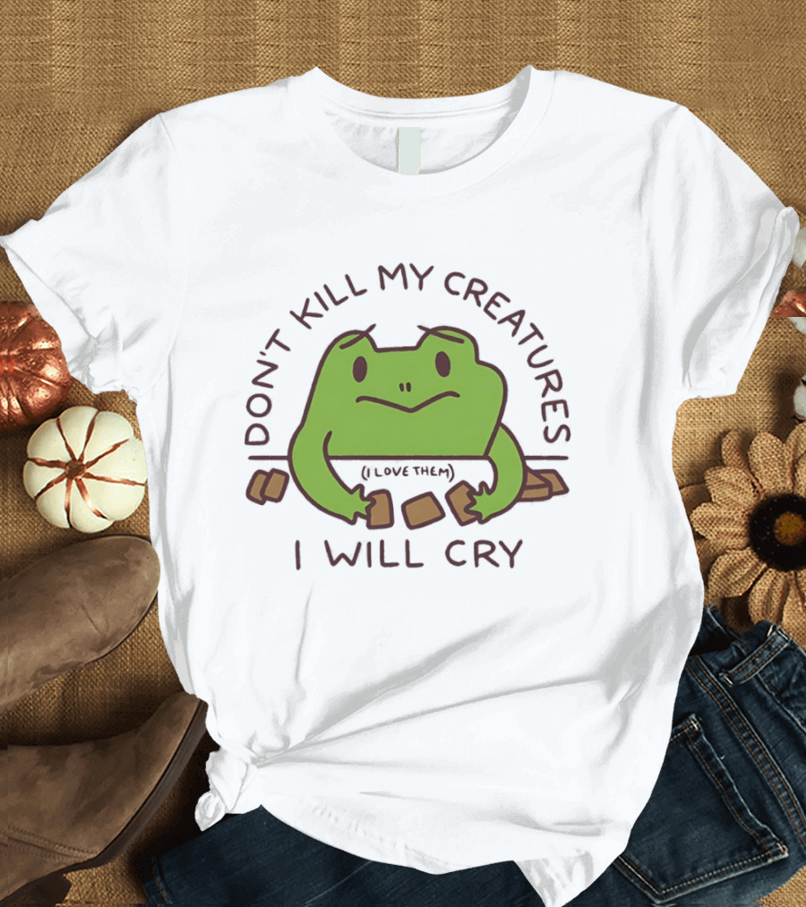 Don't Kill My Creatures I Love Them Frog I Will Cry T-Shirt