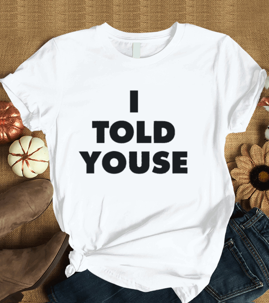 I Told Youse T-Shirt