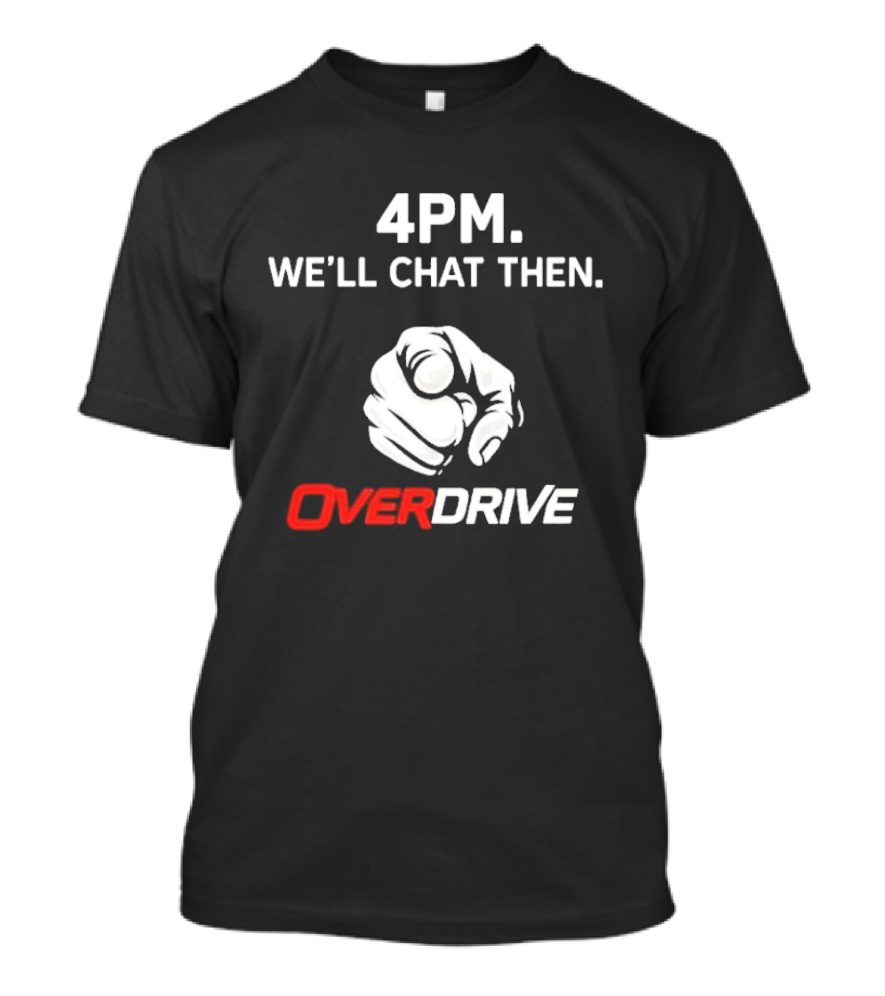 4pm We'll Chat Then Pointing Finger Overdrive T-Shirt