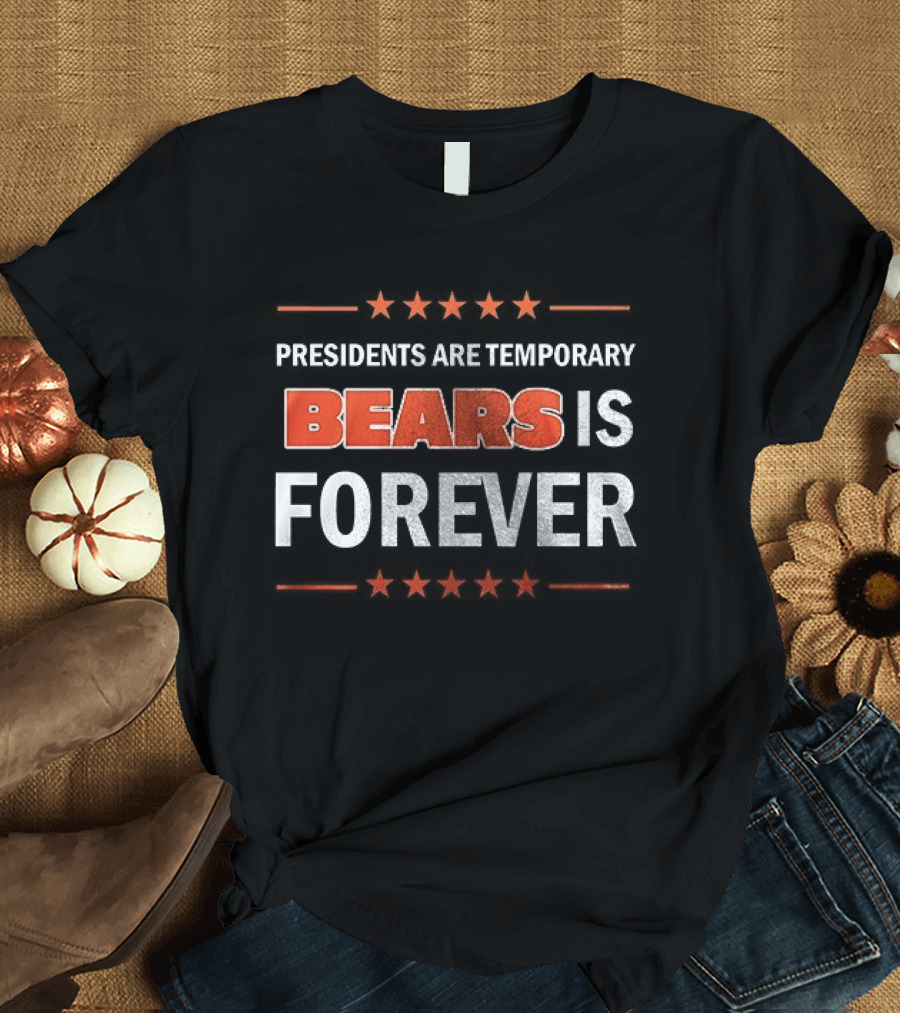 Bears Is Forever Presidents Are Temporary T-Shirt