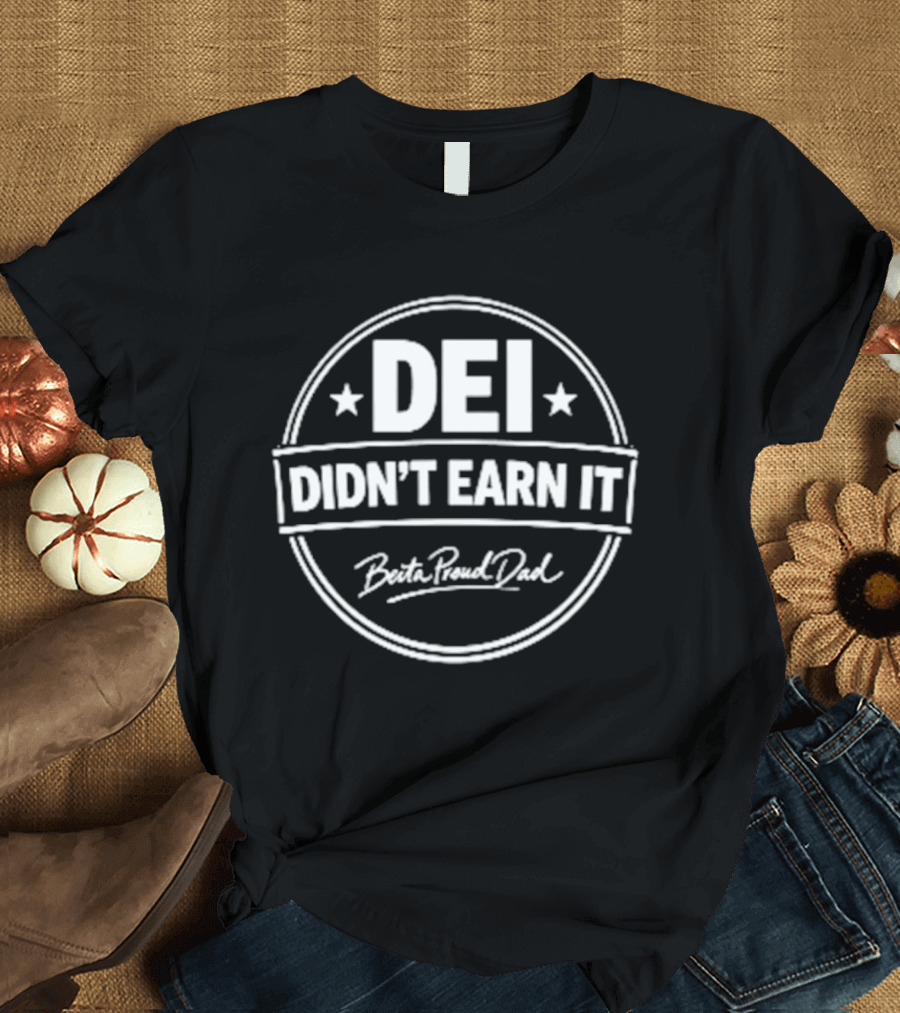 DEI Didn't Earn It Better Receive Deal T-Shirt