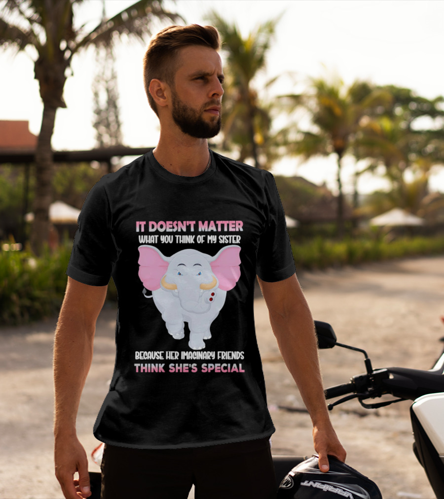 It Doesn't Matter What You Think Of My Sister Because Her Pachyderm Friends Think She's Special T-Shirt