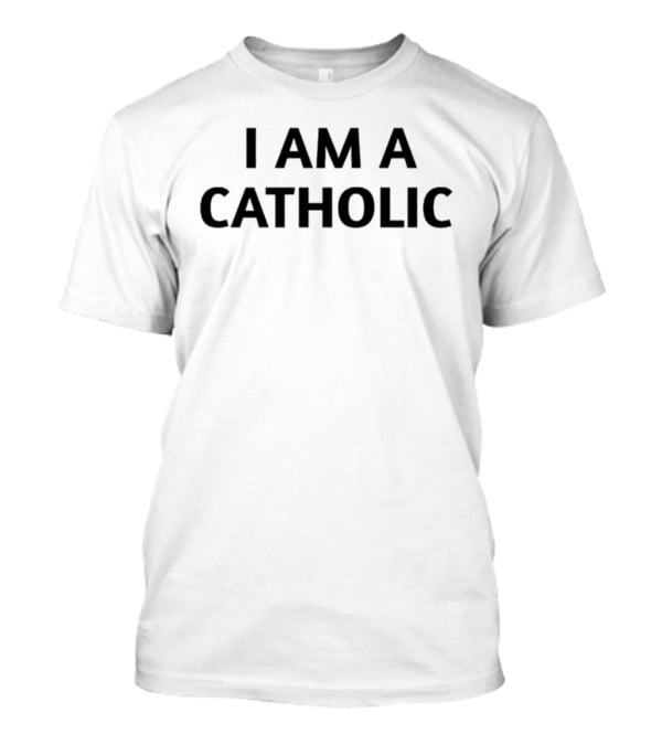 I Am A Catholic T-Shirt
