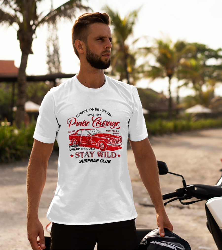 Strive To Be Better Since 1998 Praise Courage Racing Stay Wild Surfbae Club T-Shirt