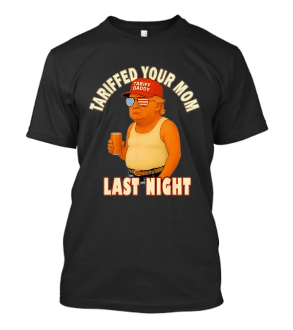 Tariffed Your Mom Last Night Tarif Daddy T-Shirt