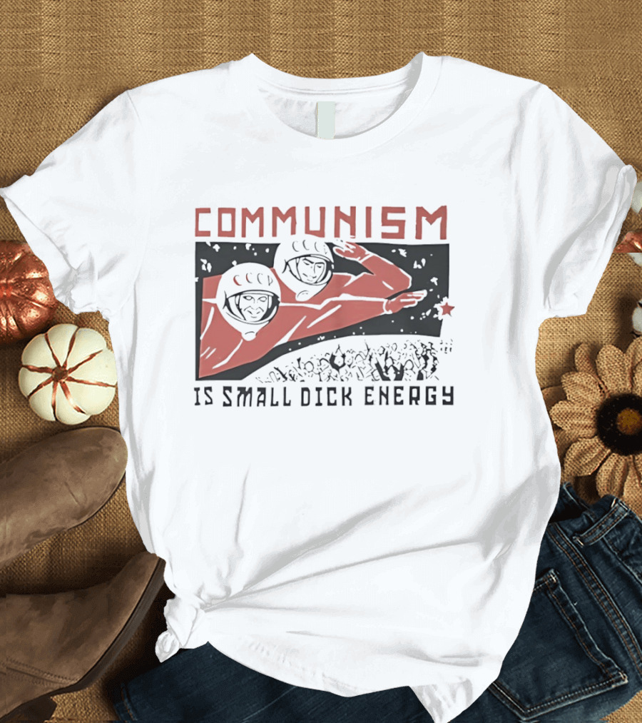 Communism Is Small Dick Energy Astronauts Saluting Red Star T-Shirt