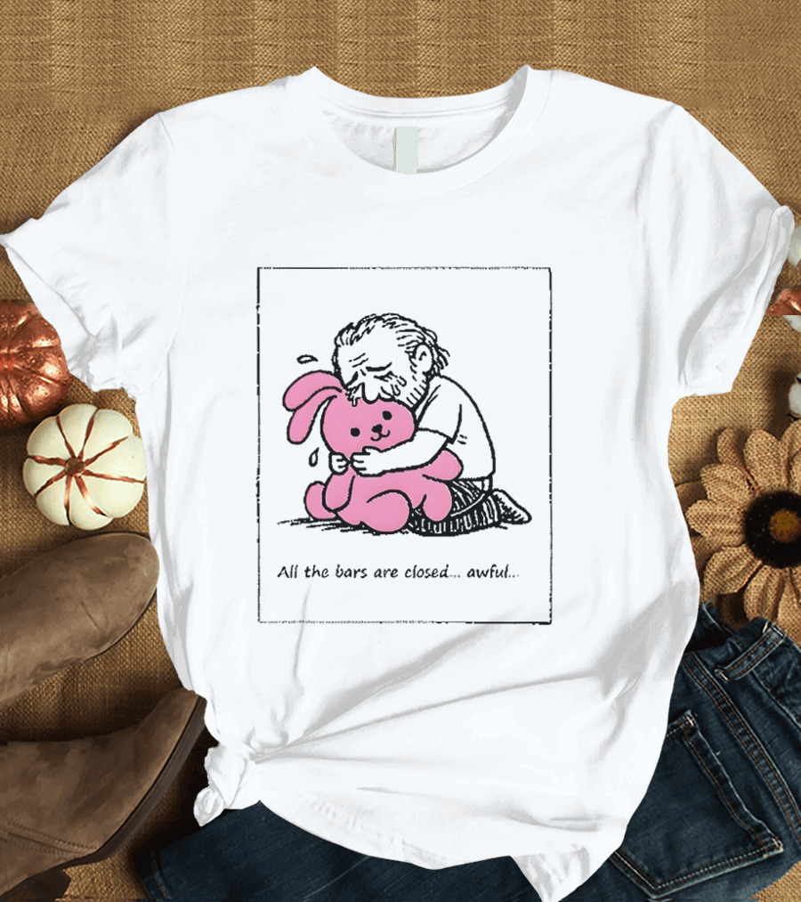 All The Bars Are Closed Awful Man Hugging Pink Bunny T-Shirt