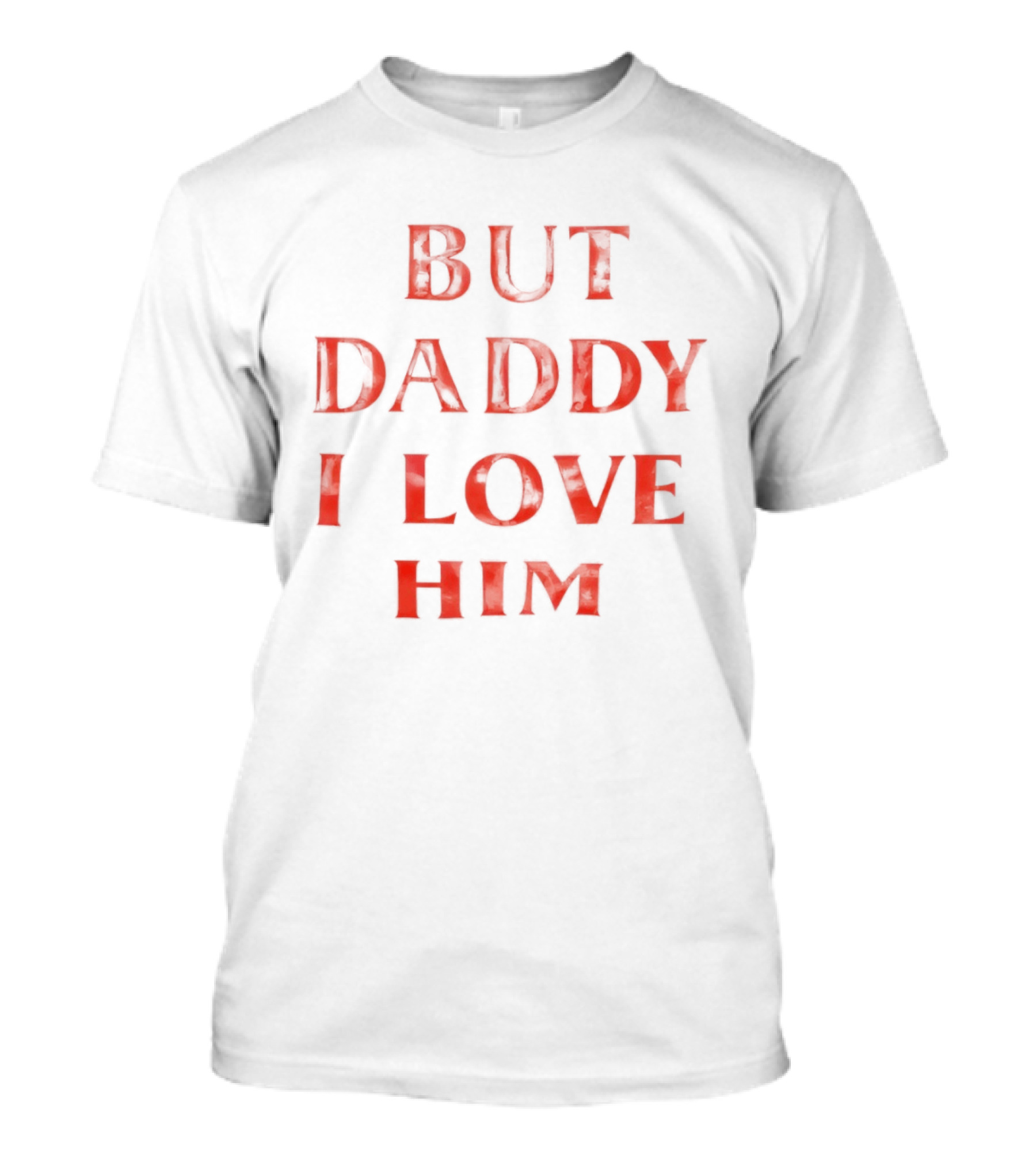 But Daddy I Love Him Red T-Shirt