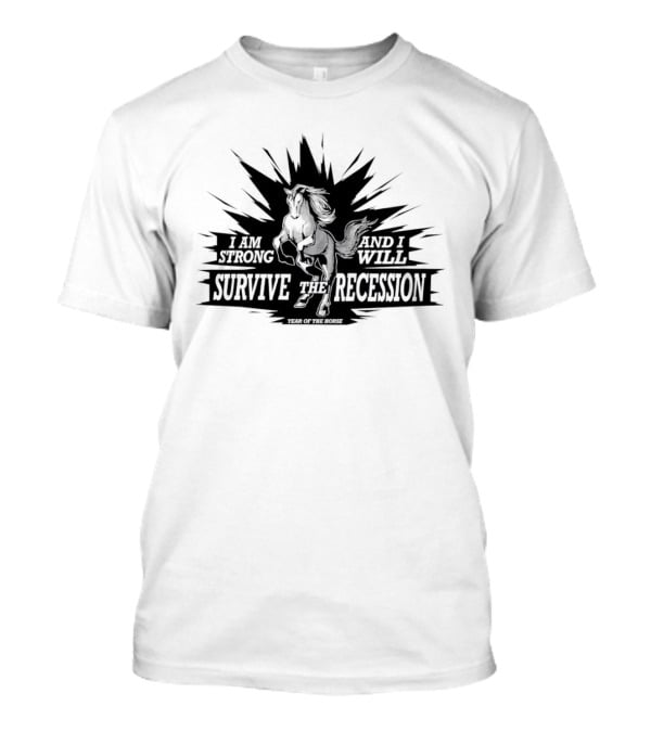 I Am Strong And I Will Survive The Recession Year Of The Horse T-Shirt