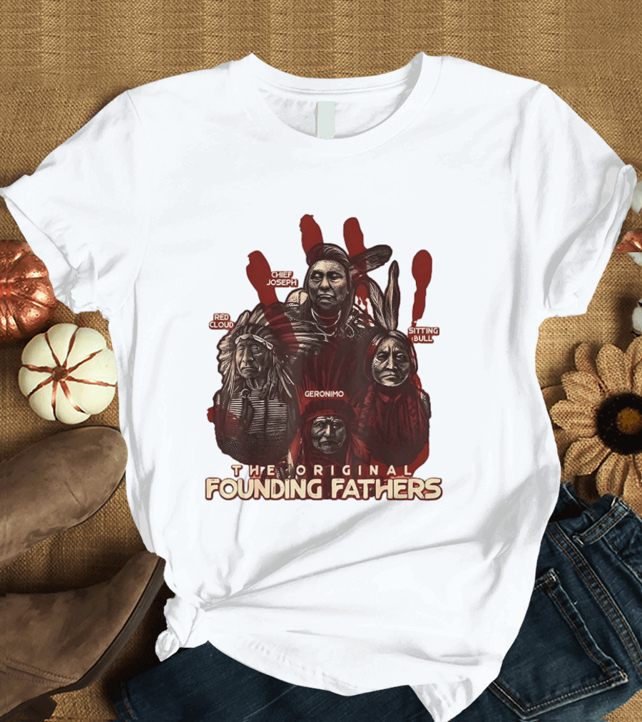 The Original Founding Fathers Chief Joseph Red Cloud Geronimo Sitting Bull T-Shirt