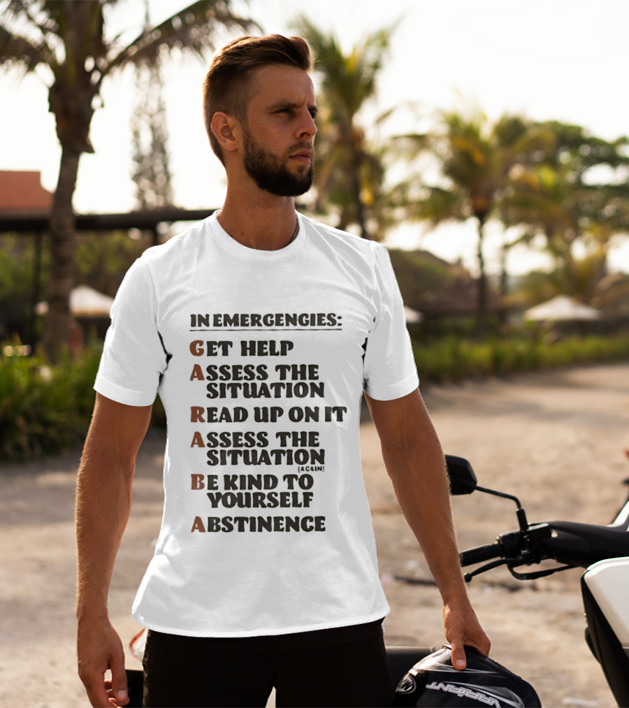 In Emergencies Get Help Garaba Assess Situation Read Up Assess Be Kind Abstinence T-Shirt