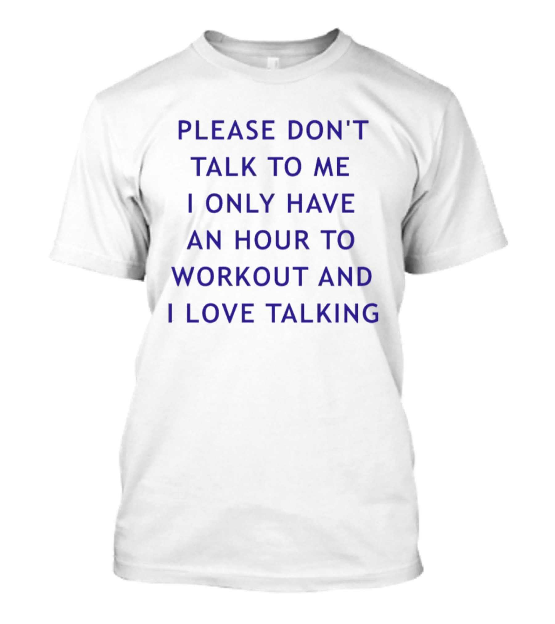 Please Don't Talk To Me I Only Have An Hour To Workout And I Love Talking T-Shirt