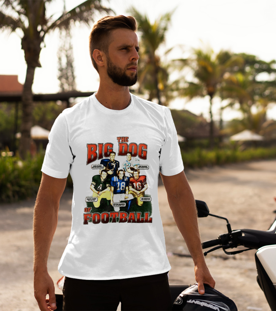 The Big Dog Of Football John Elway Brett Favre Peyton Manning Joe Montana Dan Marino T-Shirt