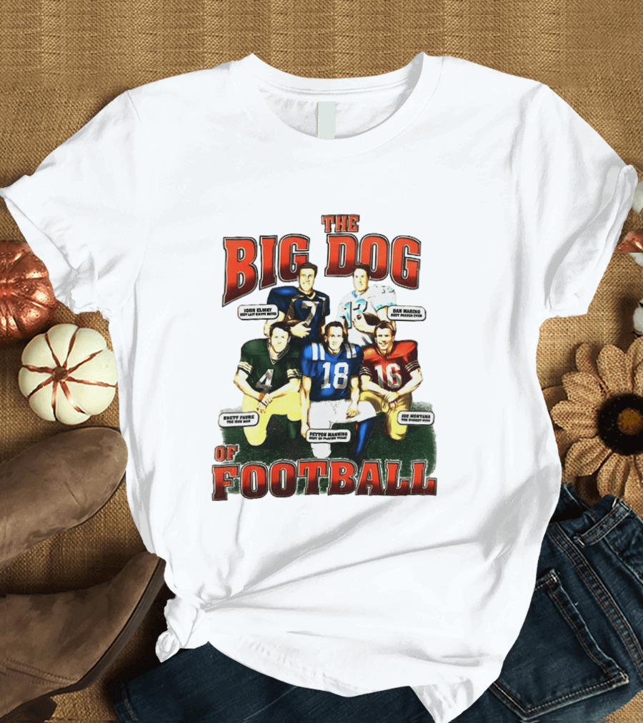 The Big Dog Of Football John Elway Brett Favre Peyton Manning Joe Montana Dan Marino T-Shirt