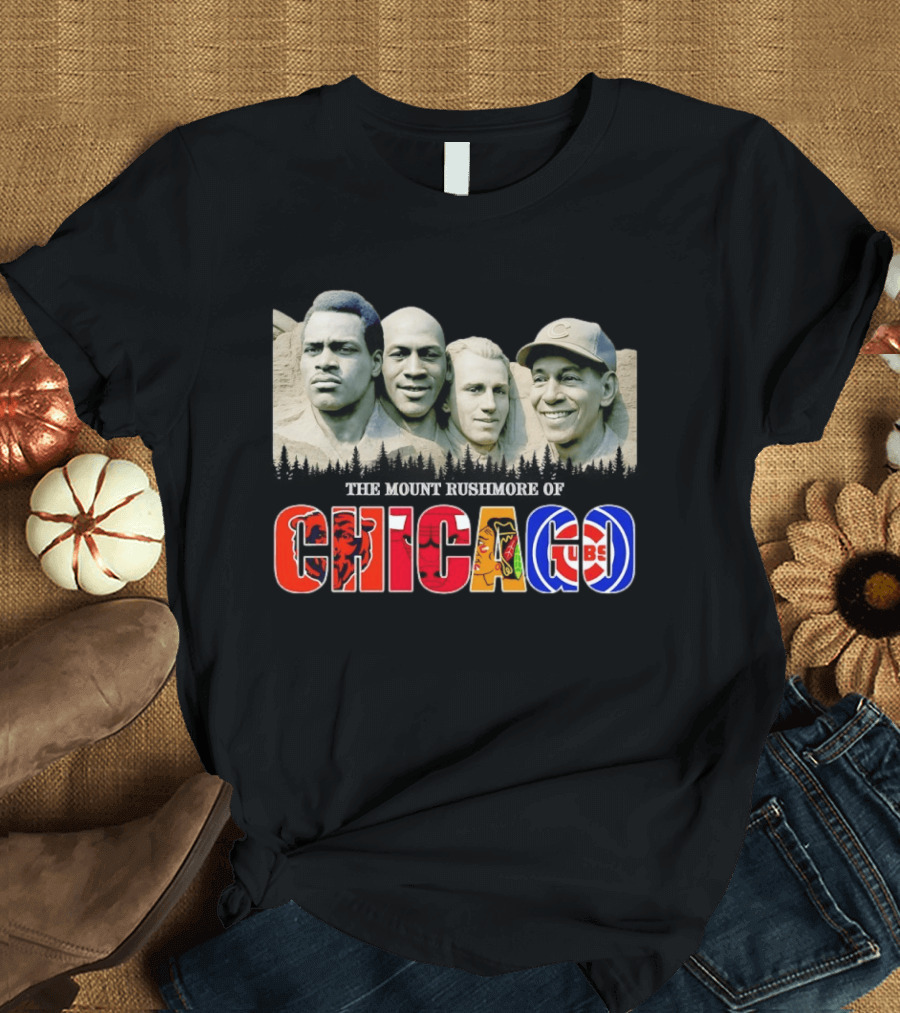 The Mout Rushmore Of Chicago Bears Chicago Bulls Chicago Blackhawks Chicago Cubs T-Shirt