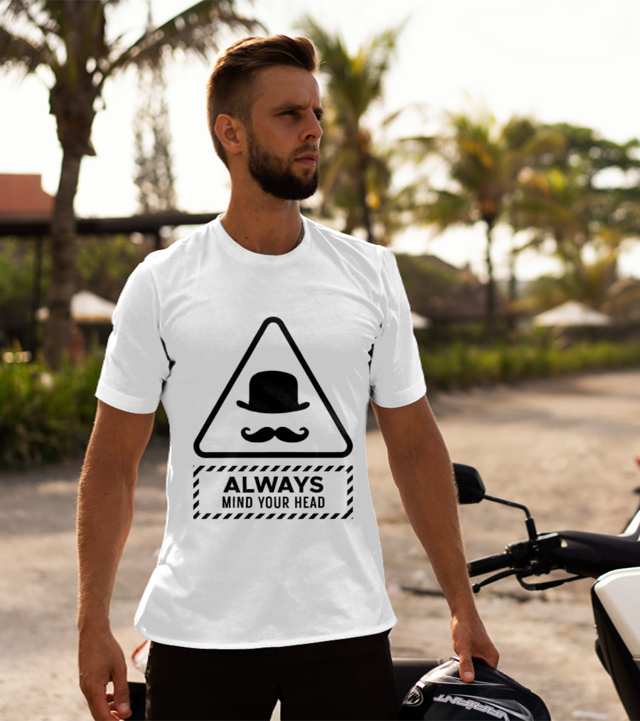 Always Mind Your Head Bowler Hat Mustache Warning T-Shirt