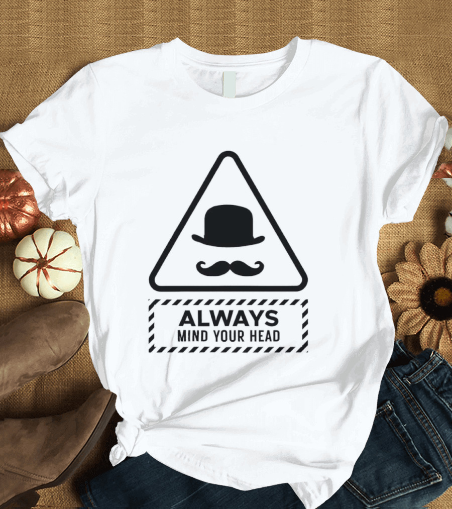 Always Mind Your Head Bowler Hat Mustache Warning T-Shirt