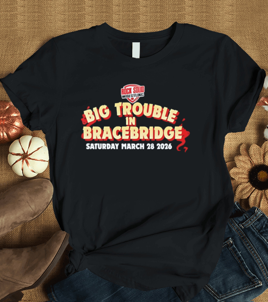 Big Trouble In Bracebridge Rock Solid Wrestling Event Saturday March 28 2026 T-Shirt