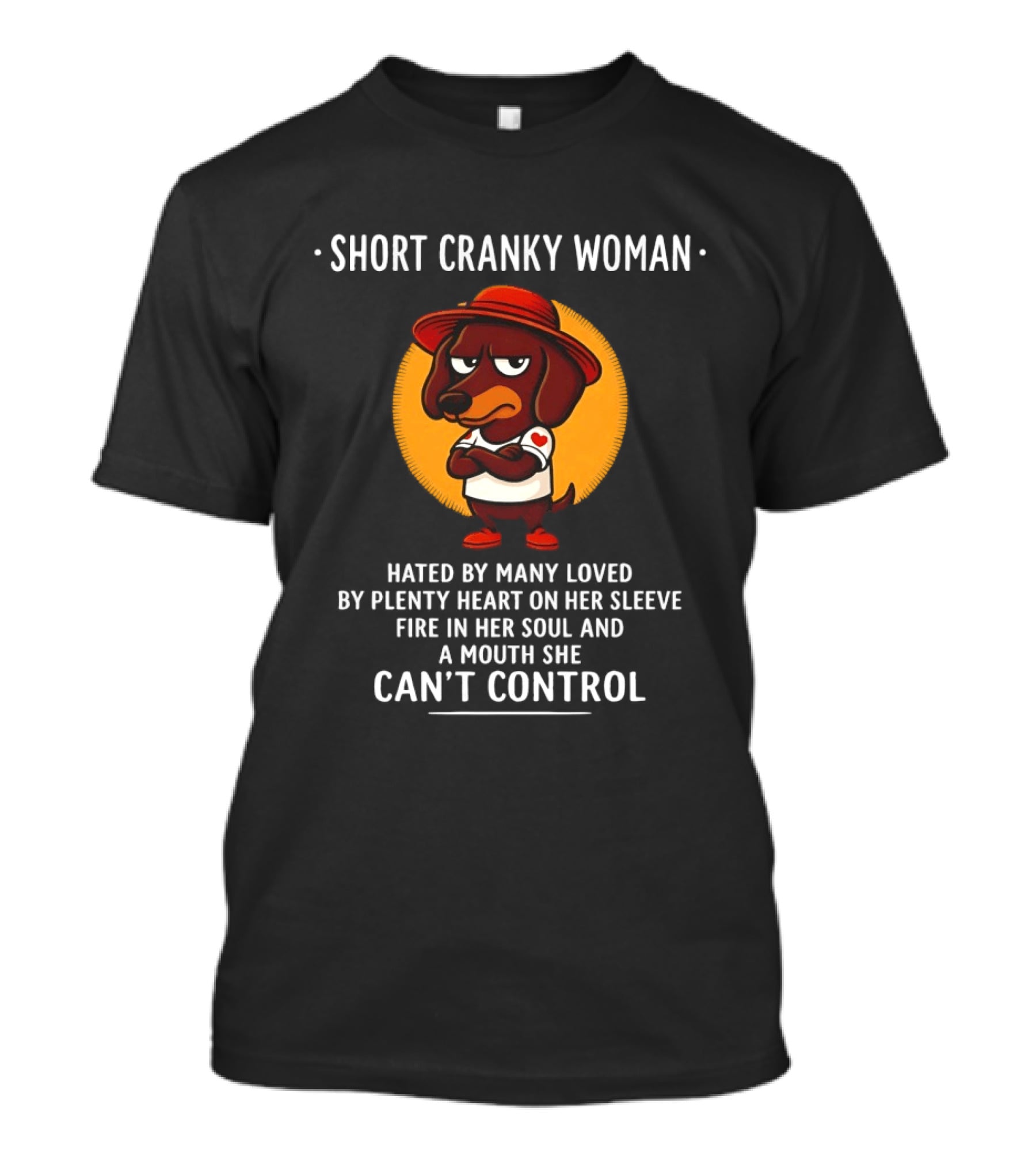 Short Cranky Woman Dachshund Hated By Many Loved By Plenty Heart On Her Sleeve Fire In Her Soul Mouth Can't Control T-Shirt