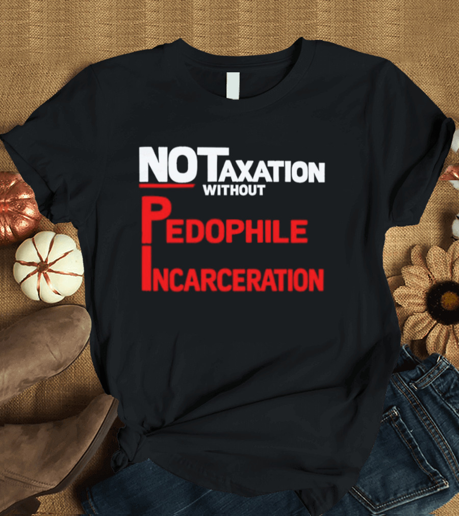 No Taxation Without Pedophile Incarceration T-Shirt