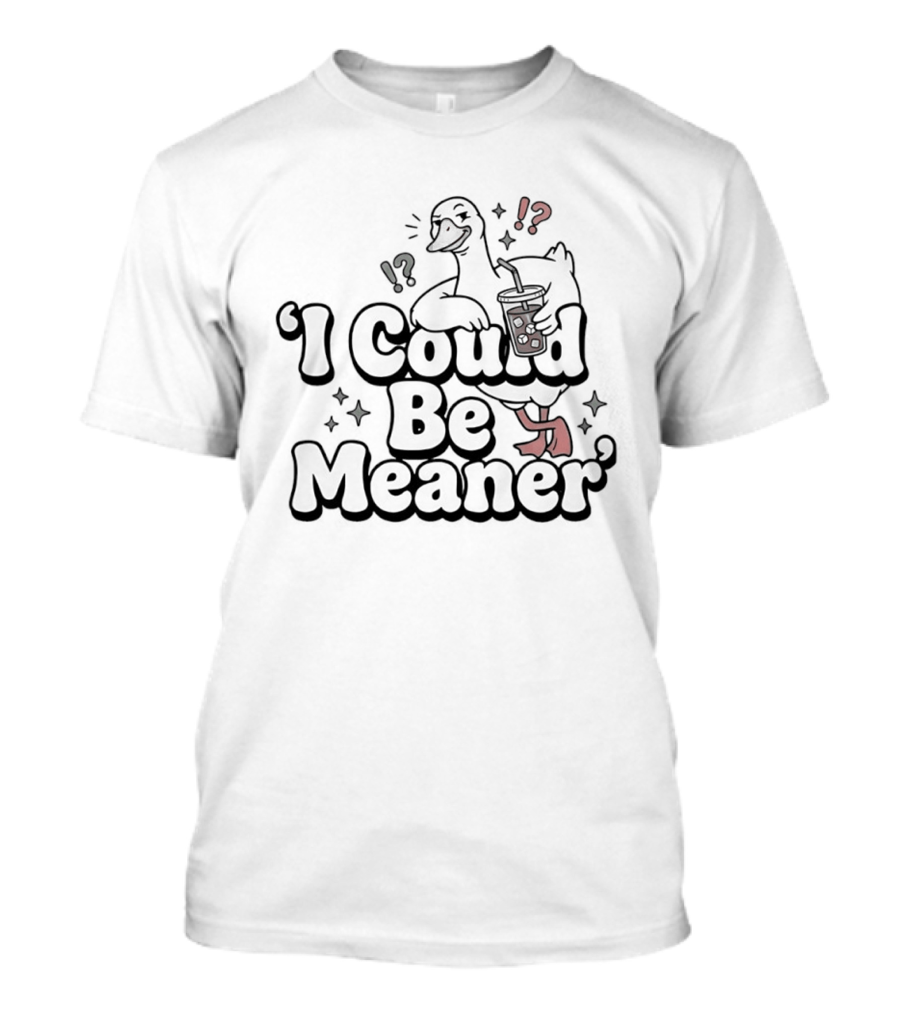 Goose I Could Be Meaner Humorous Quirky T-Shirt