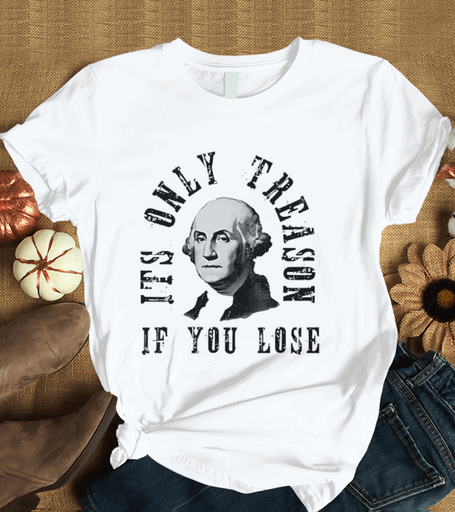 It's Only Treason If You Lose USA Historical T-Shirt