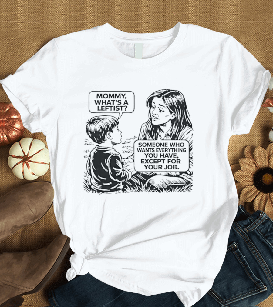 Mommy What's A Leftist Someone Who Wants Everything You Have Except For Your Job Retro Comic T-Shirt