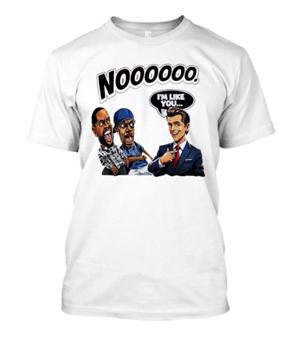 Nooooo Gavin Newsom I'm Like You Parody With Cartoon Characters T-Shirt