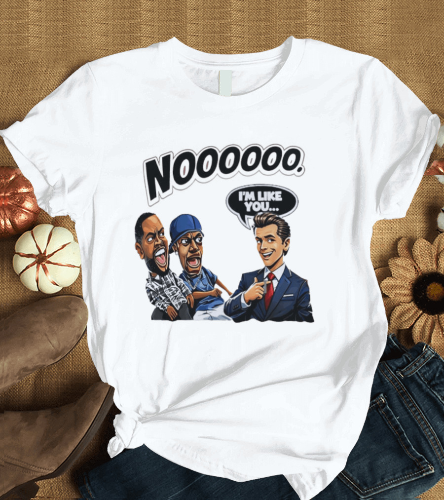 Nooooo Gavin Newsom I'm Like You Parody With Cartoon Characters T-Shirt