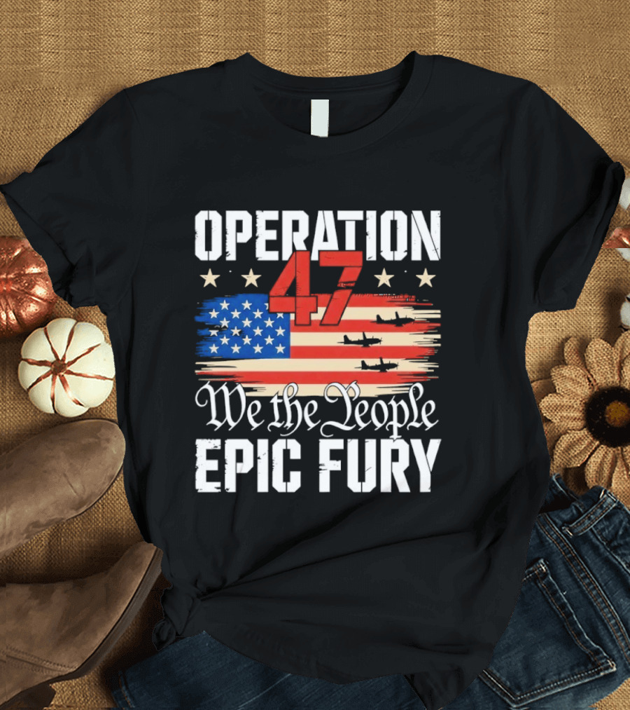 Operation 47 We The People Epic Fury American Flag T-Shirt