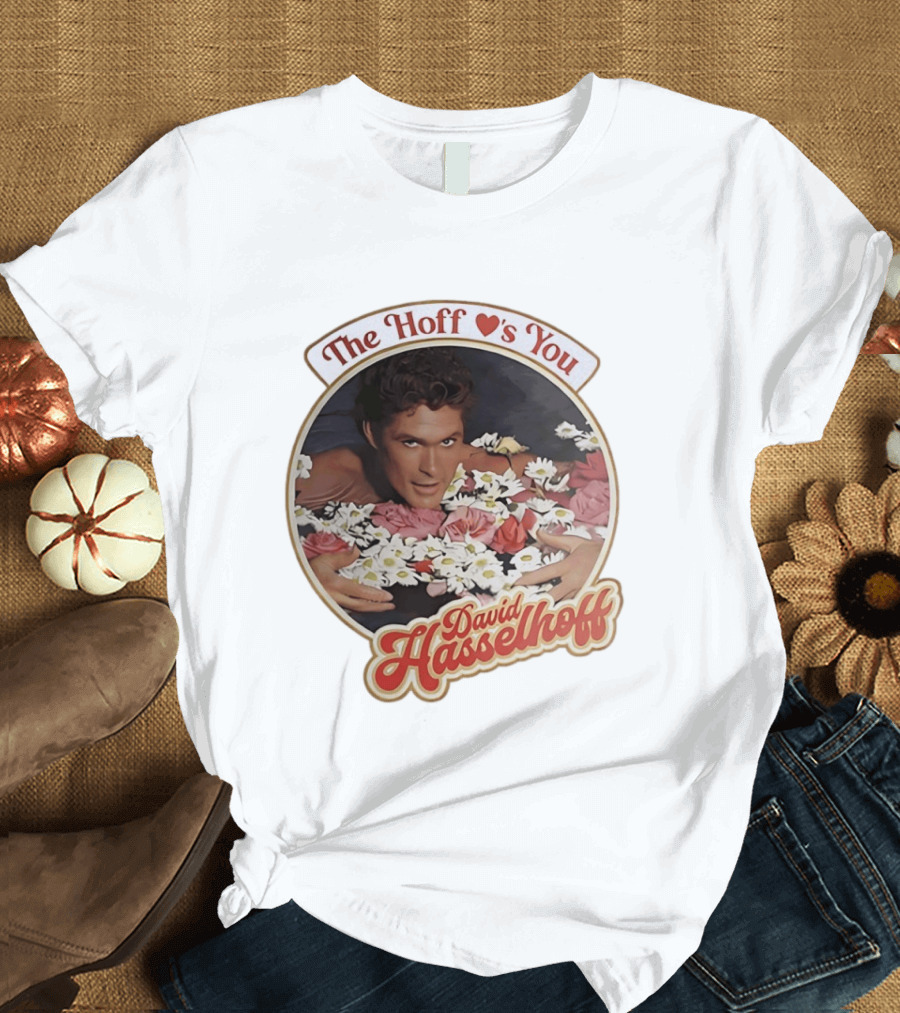 The Hoff Loves You David Hasselhoff Surrounded By Flowers T-Shirt