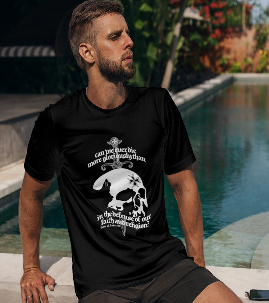 Skull Can We Ever Die More Gloriously Than In The Defense Of Our Faith And Religion T-Shirt