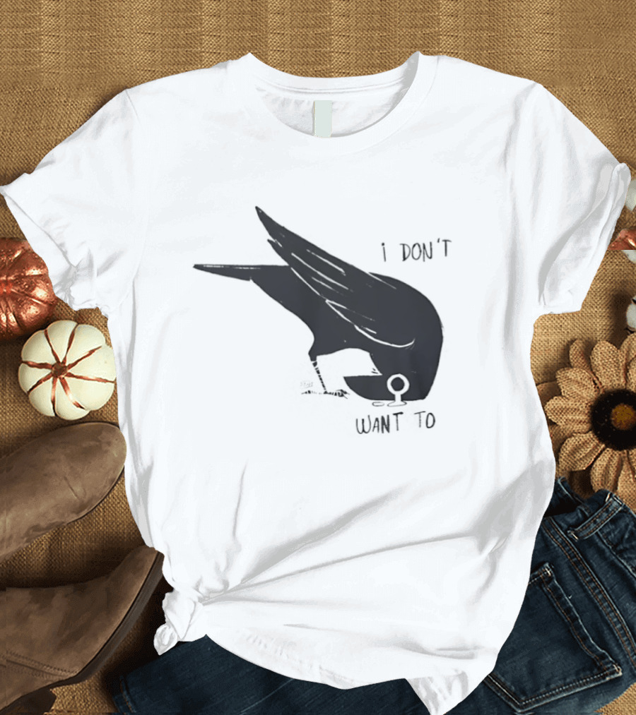 Raven I Don't Want To T-Shirt
