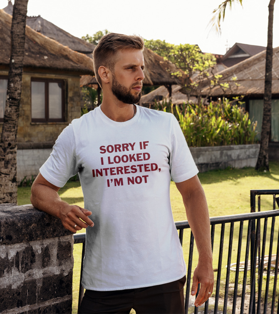 Sorry If I Looked Interested I'm Not T-Shirt